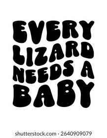 Every Lizard needs a baby.	T-SHIRT DESIGN. PRINT TEMPLATE.TYPOGRAPHY VECTOR ILLUSTRATION.