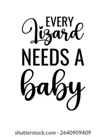 Every Lizard needs a baby.	T-SHIRT DESIGN. PRINT TEMPLATE.TYPOGRAPHY VECTOR ILLUSTRATION.