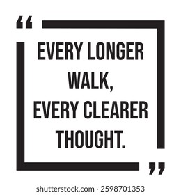every longer walk, every clearer thought, inspirational design quote, motivational quotes, typography illustration lettering quotes