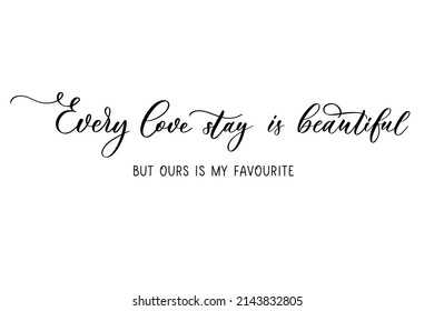 Every love stay is beautiful but ours is my favourite. Calligraphy inscription for wedding day or Valentines day