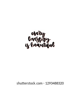 Every love story is beautiful hand drawn vector lettering. Romance and dating. Handdrawn romantic quote, slogan. Valentines Day phrase. Holiday poster, banner, greeting card design element.