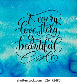 every love story is beautiful handwritten lettering quote about love to valentines day design or wedding invitation or printable wall art, poster on watercolor background, calligraphy vector
