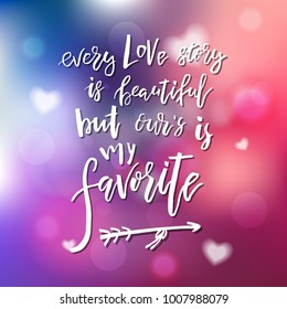 Every Love Story Is Beautiful But Our Is My Favorite - Calligraphy for invitation, greeting card, prints, posters. Hand drawn lettering design. Vector Happy Valentines day holidays quote.