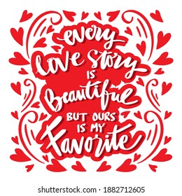 Every Love Story is Beautiful but our is My Favorite. Handwriting romantic lettering. Wall deco quote.