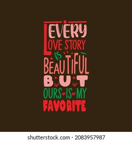 Every love story is beautiful but our is my favorite typography vector design template ready for print