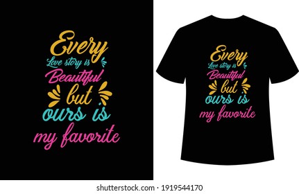 


Every love story is beautiful but ours is my favorite typography T-shirt, print ready t-shirt ,T-shirt template