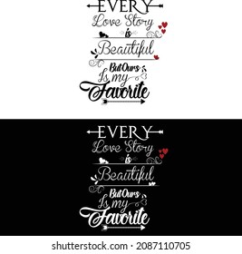 Every Love Story Is Beautiful But Ours Is my Favorite Typography Design.
Love Quotes For Valentines Day Or Any Other Day.
It can be used on Valentines day cards, T-Shirts, Mugs, Poster Cards, Badge an
