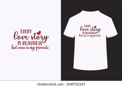 Every love story is beautiful but 
ours is my favorite vector t-shirt design. This is an editable vector file.



