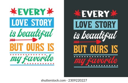 Every Love Story Is Beautiful But Ours Is My Favorite. Red White Green Typography On Black Background For Printing on T-Shirts, Tanks, Tops, Bags, Poster, mug, clothing items