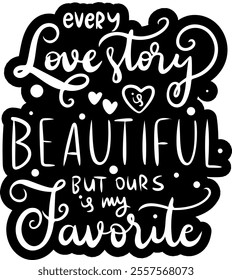 every love story is beautiful but ours is my favorite valentines day black vector graphic design and cut file