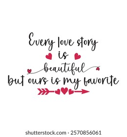 Every Love Story Is Beautiful But Ours Is My Favorite Typography T-Shirt Design Vector, Valentine gift, Valetines Day Typography Shirt, Valentine’s Day Digital Design, Happy valentines day
