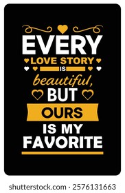 Every love story is beautiful, but ours is my favorite. Romantic Quotes for Valentine’s Day typography design