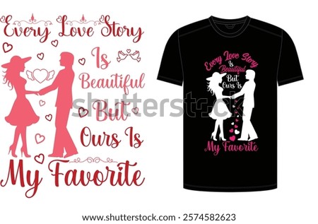 Every Love Story Is Beautiful, But Ours Is My Favorite , Vector Design Print Redy Design.