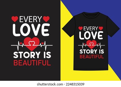 EVERY LOVE STORY IS BEAUTIFUL Valentine's day t shirt design,i'm truly in love with you valentine's day t shirt,Valentine's Day Gifts T Shirt,cute valentines t-shirts,Valentine Quote