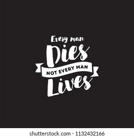 Every man dies, not every man lives. Inspirational quote, motivation. Typography for poster, invitation, greeting card or t-shirt. Vector lettering, inscription, calligraphy design. Text background