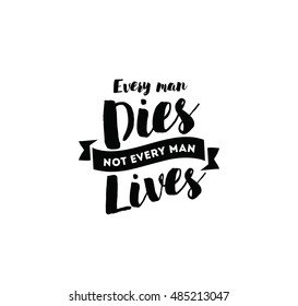 Every man dies, not every man lives. Inspirational quote, motivation. Typography for poster, invitation, greeting card or t-shirt. Vector lettering, inscription, calligraphy design. Text background