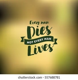 Every man dies, not every man lives. Inspirational quote, motivation. Typography for poster, invitation, greeting card or t-shirt. Vector lettering, inscription, calligraphy design. Text background