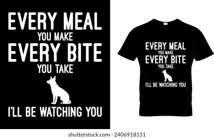 Every Meal You Make Every Bite You Take I'll Be Watching You Funny Gift T-Shirt Design  