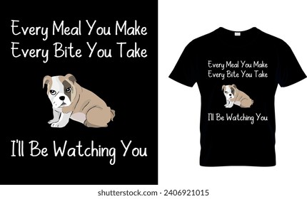 Every Meal You Make Every Bite You Take I'll Be Watching You T-Shirt