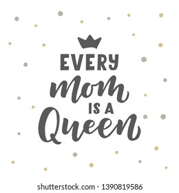 Every mom is a Queen hand drawn lettering. Good for banner, poster, flyer, greeting card, web design. Vector illustration.