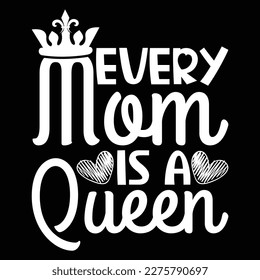 Every Mom Is A Queen, Mother's day shirt print template,  typography design for mom mommy mama daughter grandma girl women aunt mom life child best mom adorable shirt