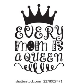 Every Mom Is A Queen, Mother's day shirt print template, typography design for mom mommy mama daughter grandma girl women aunt mom life child best mom adorable shirt