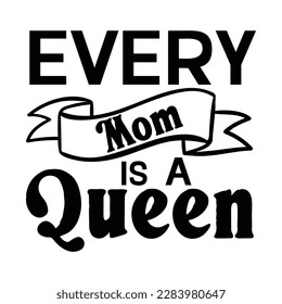 every mom is a queen, Mother's day t shirt print template,  typography design for mom mommy mama daughter grandma girl women aunt mom life child best mom adorable shirt