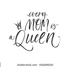 Every mom is a Queen phrase. Lettering for Happy Mother's day. Ink illustration. Modern brush calligraphy. Isolated on white background. 