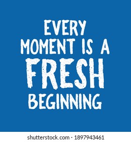 Every Moment is a Fresh Beginning