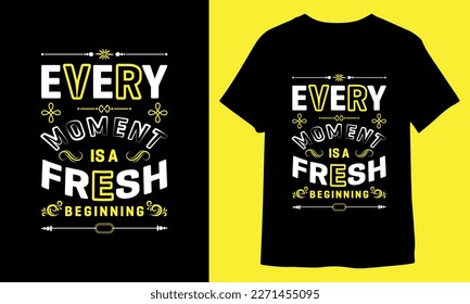 Every moment is a fresh beginning, motivational typography t-shirt design for print ready