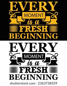 every moment is a fresh beginning t shirt design