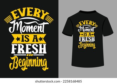 Every Moment Is A Fresh Beginning Typography T-Shirt Design