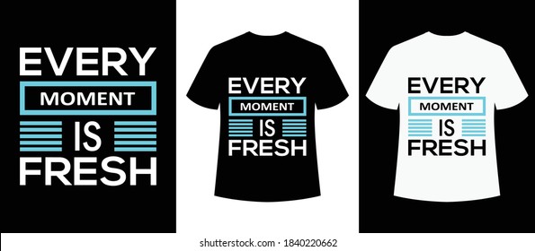 every moment is fresh typography tshirt design,print ready t-shirt,t-shirt template