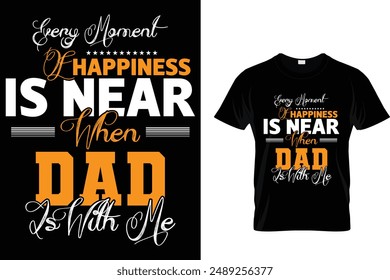 Every moment of happiness is near when dad is with me - Father's Day T-Shirt