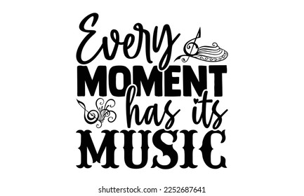 Every Moment Has Its Music - Musician SVG Design, Hand drawn Quotes illustration with hand-lettering, prints on t-shirts bags, posters, and cards, Cutting Machine, Silhouette Cameo, Cricut