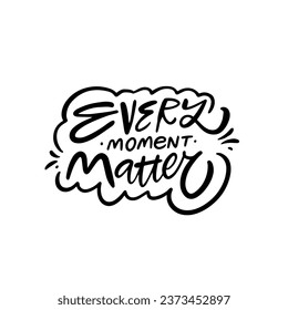 Every moment matter. Handwritten style black color lettering phrase. Vector text isolated on white background.