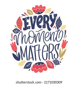 Every moment matters. Beautiful hand drawn doodle lettering motivation postcard. Lettering t-shirt design, template banner, poster.