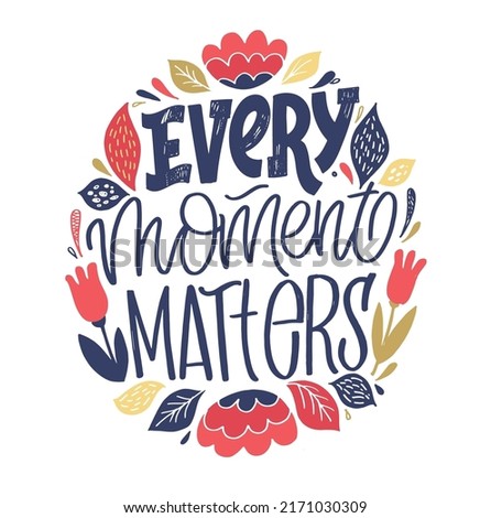 Every moment matters. Beautiful hand drawn doodle lettering motivation postcard. Lettering t-shirt design, template banner, poster.