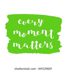 Every moment matters. Brush hand lettering. Inspiring quote. Motivating modern calligraphy. Can be used for photo overlays, posters, clothes, cards and more.
