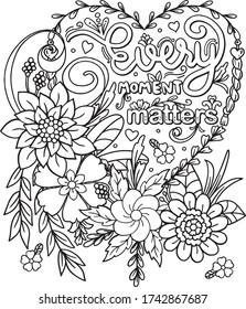 Every moment matters font with flowers heart and floral elements. Hand drawn with inspiration word. Doodles art for Valentine's day or Love card. Coloring for adult and kids. Vector Illustration.