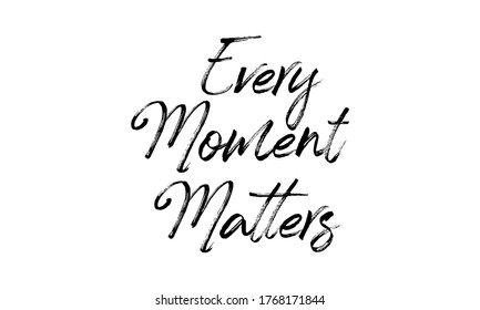 Every Moment Matters Hand drawn vector lettering Isolated on white background