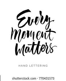 Every moment matters. Hand drawn motivational quote. Modern brush pen lettering. Can be used for print (bags, textile, home decor, posters, cards) and for web (banners, advertisement).