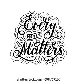 Every moment matters. Hand lettered vector quote 