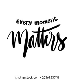 Every moment matters hand lettering. Motivational quote.