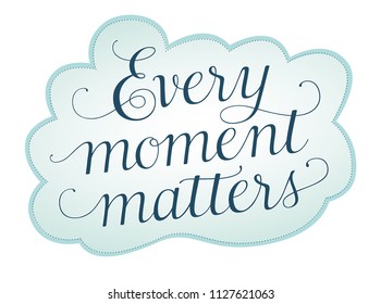 Every moment matters, a handlettered quote