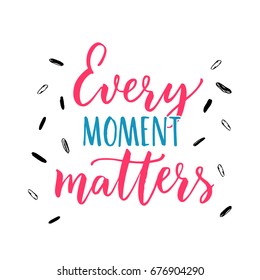 Every moment matters. Inspirational quote about life. Vector lettering, pink and blue letters on white.