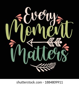 Every Moment Matters. Motivational Quotes, Typography Lettering Design, Printing For T Shirt, Banner, Poster, Hoodies, Vector Illustration