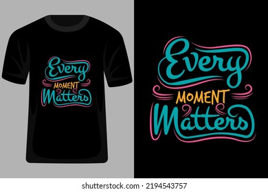 Every Moment Matters Quotes Typography T Shirt Design