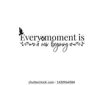 Every moment is a new beginning, inspirational, motivational, life quotes, wording design, lettering. Poster design  isolated on white, art decor, wall decals. Bird silhouette and branch with hearts