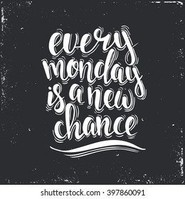 Every Monday is a new Chance. Hand drawn typography poster. T shirt hand lettered calligraphic design. Inspirational vector typography.